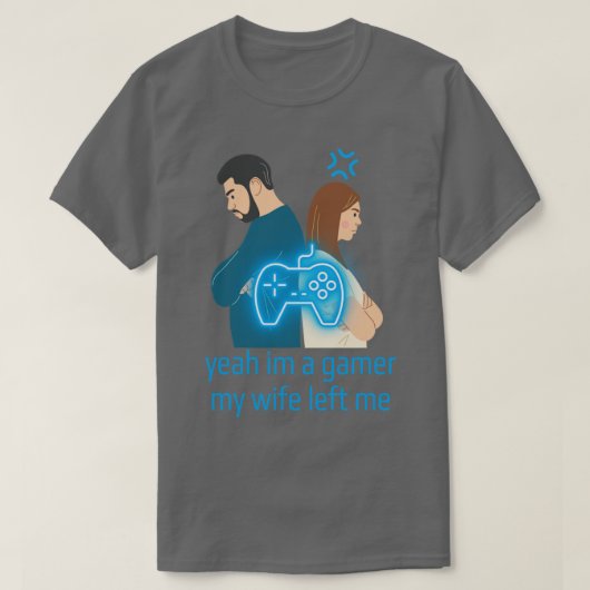 Yeah Im A Gamer My Wife Left Me T-shirt (Design voorkant)
