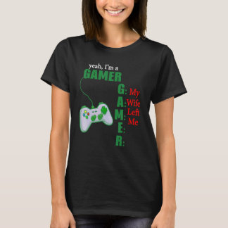 Yeah Im A Gamer My Wife Left Me T-shirt