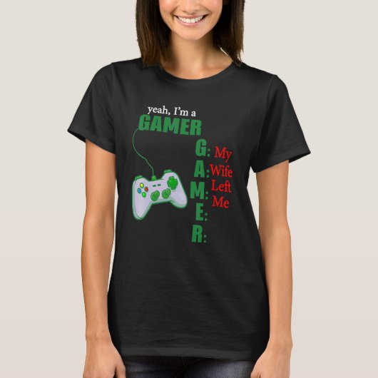 Yeah Im A Gamer My Wife Left Me T-shirt (Voorkant)