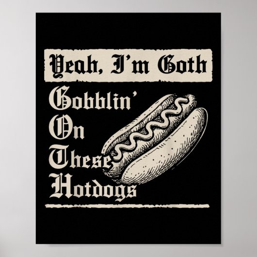Yeah I'm Goth Gobblin' On These Hot Dogs  Poster (Voorkant)
