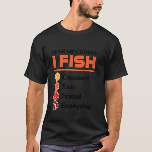 Yeah Of Course I Fish Commit Tax Fraud Everyday Ac T-shirt (Voorkant)