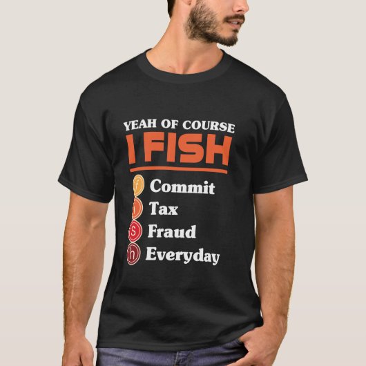 Yeah Of Course I Fish Commit Tax Fraud Everyday Ac T-shirt (Voorkant)