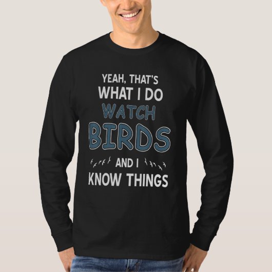 Yeah That's What I Do Watch Birds & I Know Things  T-shirt (Voorkant)