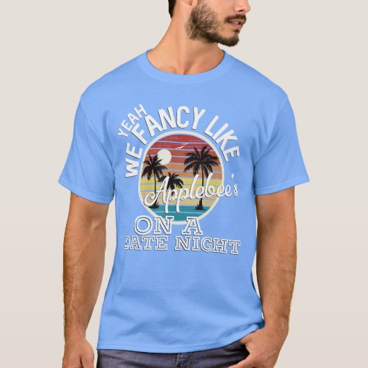 Yeah We Fancy Like Applebees On A Date Night Count T-shirt (Voorkant)