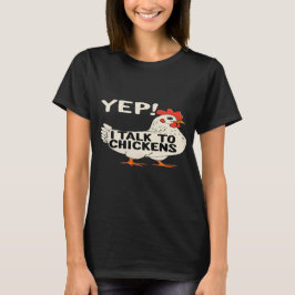 Yep I Talk To Chickens T-Shirt