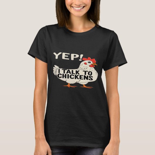 Yep I Talk To Chickens T-Shirt (Voorkant)