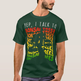Yep Ik Praat met Bonsai Bomen 1 T-shirt