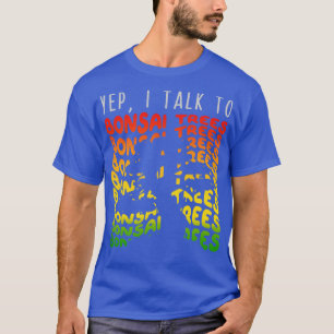 Yep Ik Praat met Bonsai Bomen 1 T-shirt