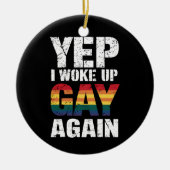 Yep Ik werd wakker Gay weer Pride Rainbow Queer Ga Keramisch Ornament (Voorkant)