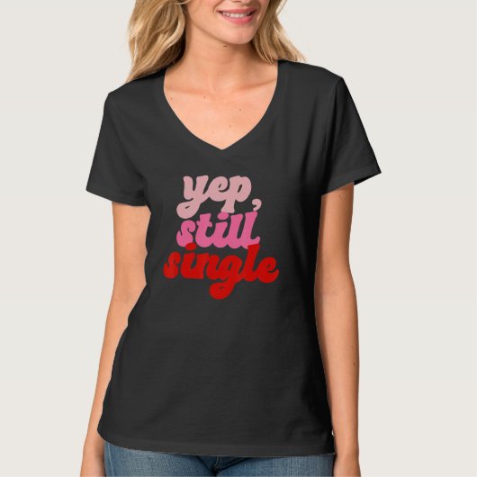 Yep Still Single  Single Happy Valentines Day T-shirt (Voorkant)