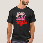 Yep Still Single  Single Happy Valentines Day T-shirt (Voorkant)