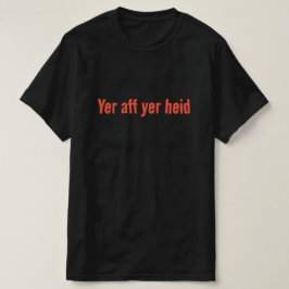 Yer aff yer heid - Schots Gezegde T-shirt