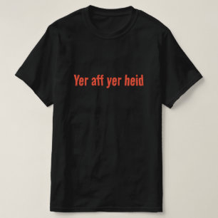 Yer aff yer heid - Schots Gezegde T-shirt