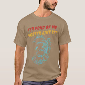 Yer Fond of Me Lobster Aint Ye friend T-shirt