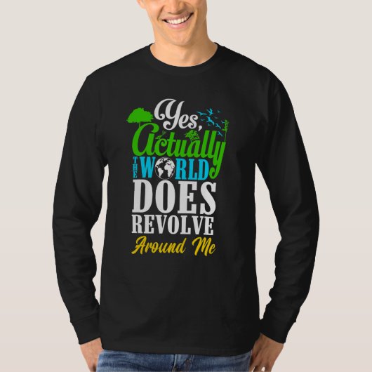 Yes Actually The World Does Revolve Around Me Self T-shirt (Voorkant)