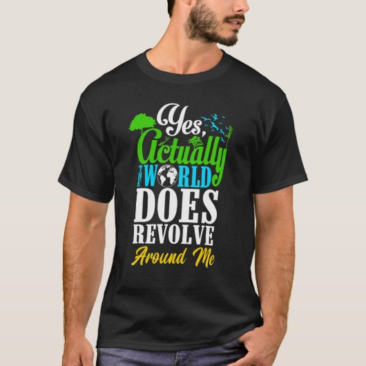 Yes Actually The World Does Revolve Around Me Self T-shirt (Voorkant)