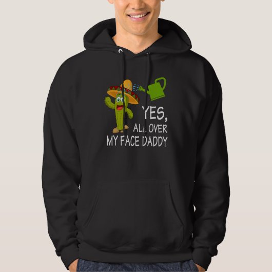 Yes All Over My Face Daddy Cactus Garden Gardening Hoodie (Voorkant)
