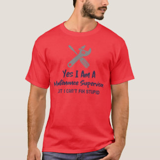 Yes I Am A Maintenance Supervisor funny maintenanc T-shirt