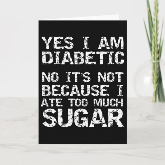 Yes I Am Diabetic No It's Not Because I Ate Too Mu Kaart (Voorkant)