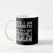 Yes I Am Diabetic No It's Not Because I Ate Too Mu Koffiemok (Links)