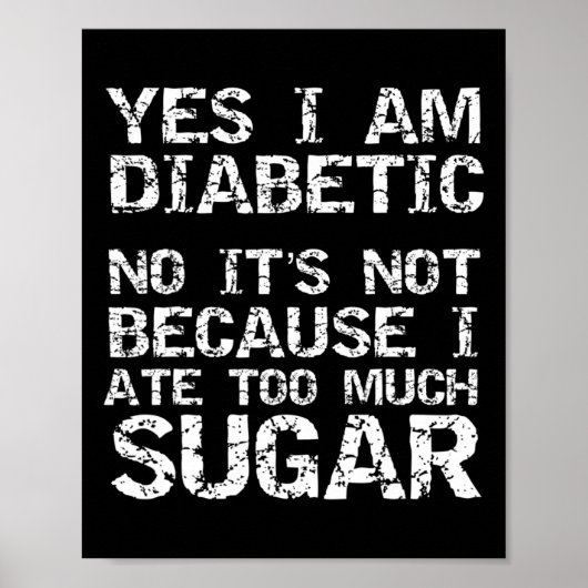 Yes I Am Diabetic No It's Not Because I Ate Too Mu Poster (Voorkant)