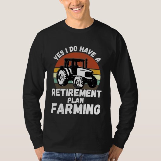 Yes I Do Have A Retirement Plan Farming  Farmer Re T-shirt (Voorkant)