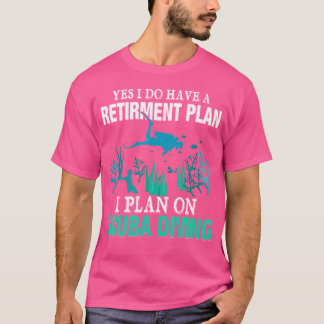 Yes I Do Have A Retirement Plan I Plan On Scuba Di T-shirt