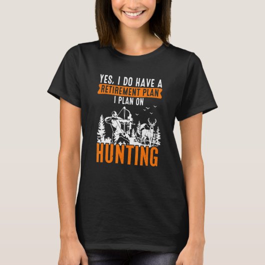 Yes I Do Have A Retirement Plan On Hunting  Retire T-shirt (Voorkant)