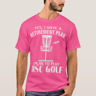 Yes I Have A Retirement Plan Disc Golf Funny Frisb T-shirt