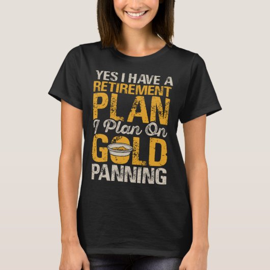 Yes I Have A Retirement Plan I Plan On Gold Pannin T-shirt (Voorkant)