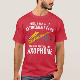 Yes I Have A Retirement Plan Playing Saophone Funn T-shirt