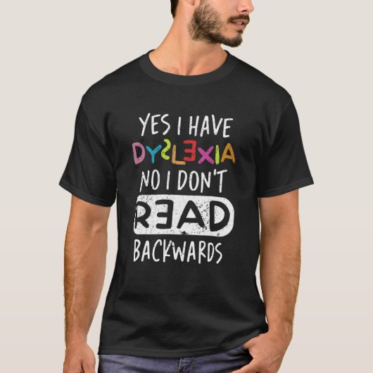 Yes I Have Dyslexia No I Don't Read Backwards T-shirt (Voorkant)