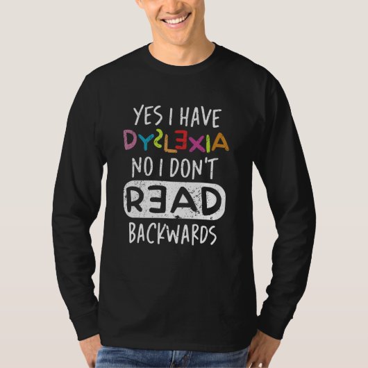 Yes I Have Dyslexia No I Don't Read Backwards T-shirt (Voorkant)