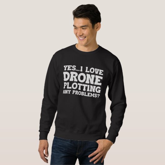 Yes I Love Drone Piloting Any Problems Drone Flyin Trui (Voorkant volledig)