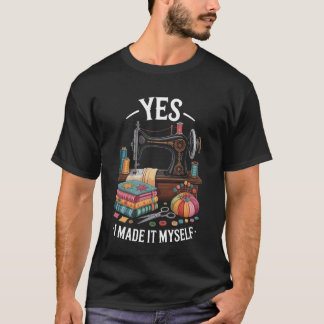 Yes I Made It Myself Funny Quilting T-shirt