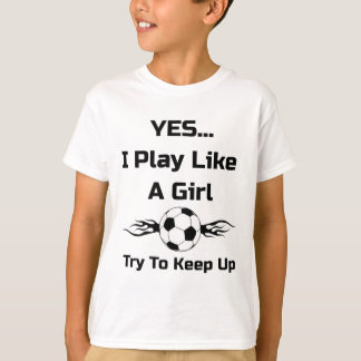Yes...i Play Like A Girl Flaming Soccer Byll T Shi T-shirt