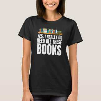 Yes I Really Do Need All These Books Unisex Nerds  T-shirt