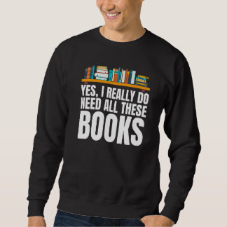 Yes I Really Do Need All These Books Unisex Nerds  Trui