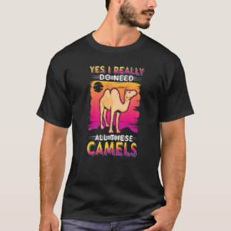 Yes I Really Do Need All These Camels T-shirt