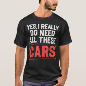 Yes I Really Do Need All These Cars Funny Car Mech T-shirt (Voorkant)