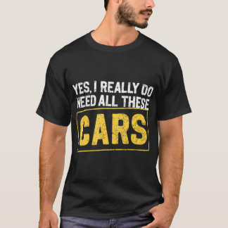Yes I Really Do Need All These Cars Funny Car T-shirt