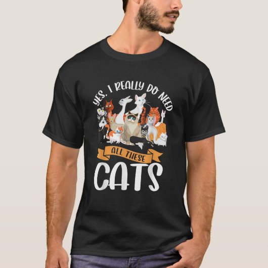 Yes I Really Do Need All These Cats T-Shirt (Voorkant)