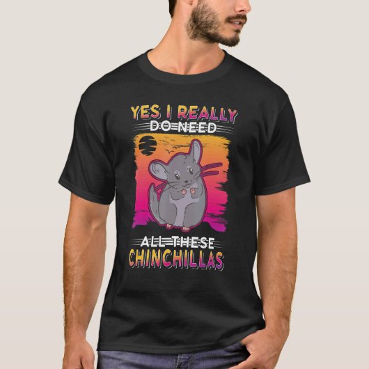 Yes I Really Do Need All These Chinchillas T-shirt (Voorkant)