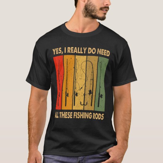 Yes I Really Do Need All These Fishing Rods 1 T-shirt (Voorkant)