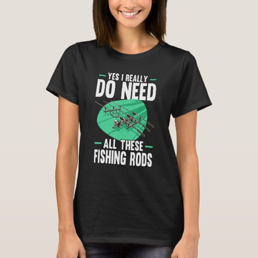 Yes I Really Do Need All These Fishing Rods  1 T-shirt (Voorkant)