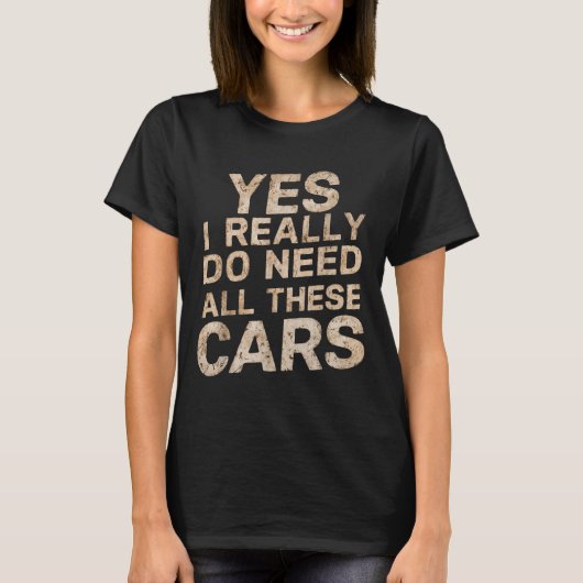 Yes I Really Do Need All These Funny Car Lovers Fo T-shirt (Voorkant)