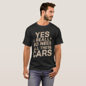 Yes I Really Do Need All These Funny Car Lovers Fo T-shirt (Voorkant volledig)