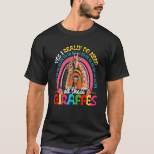 Yes I Really Do Need All These Giraffes Cute Giraf T-shirt