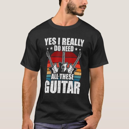 Yes I Really Do Need All These Guitar Guitarist T-shirt (Voorkant)