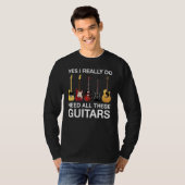 Yes I Really Do Need All These Guitars T-shirt (Voorkant volledig)